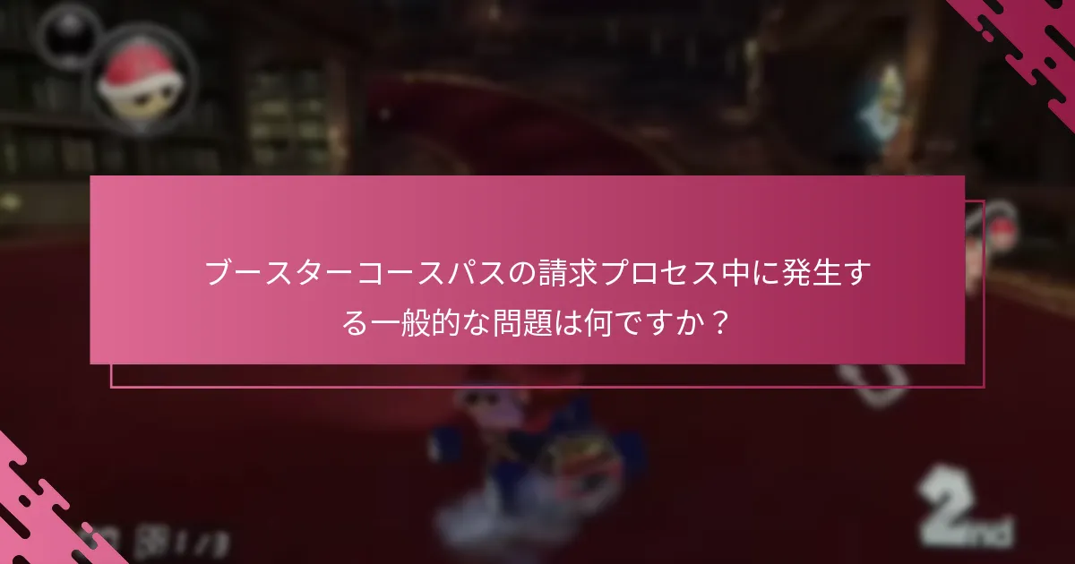 ブースターコースパスの請求プロセス中に発生する一般的な問題は何ですか？