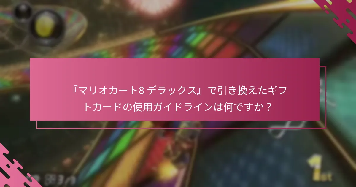 『マリオカート8 デラックス』で引き換えたギフトカードの使用ガイドラインは何ですか？