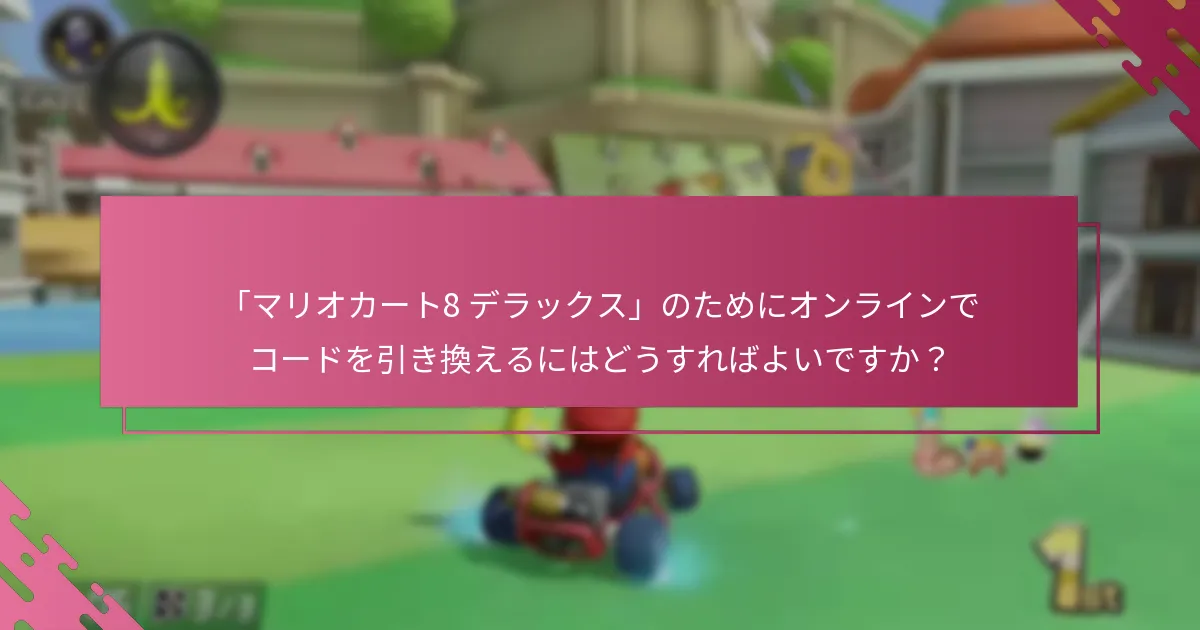 「マリオカート8 デラックス」のためにモバイルアプリを使用してコードを引き換えるにはどうすればよいですか？