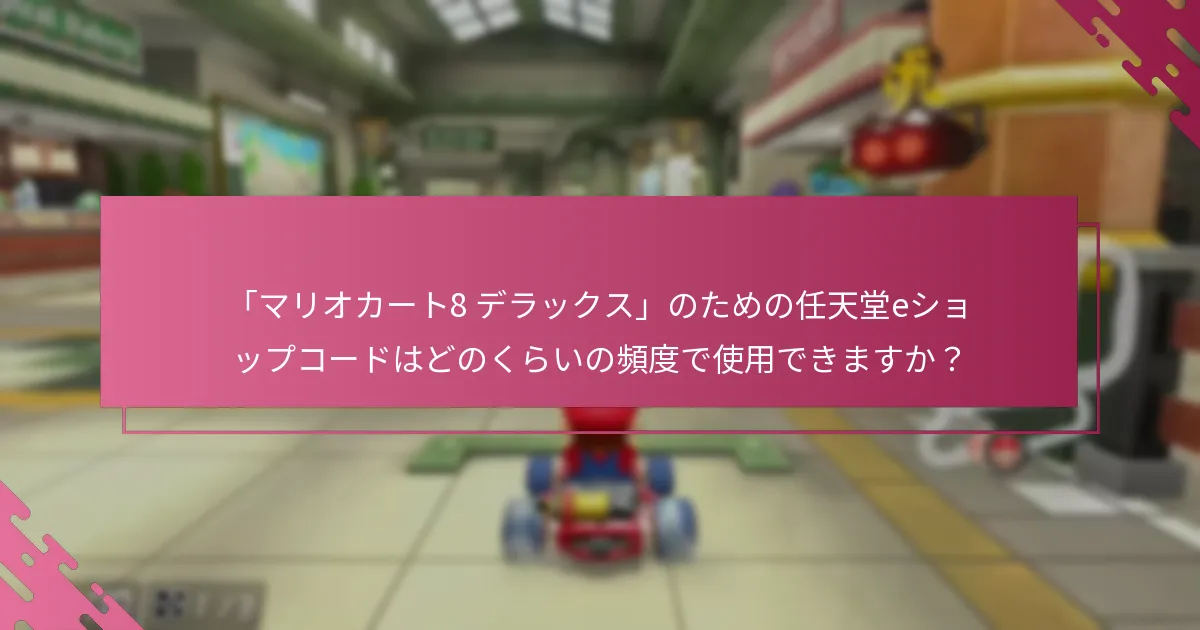 「マリオカート8 デラックス」のための任天堂eショップコードはどのくらいの頻度で使用できますか？