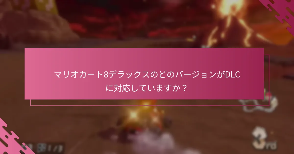 マリオカート8デラックスのどのバージョンがDLCに対応していますか？