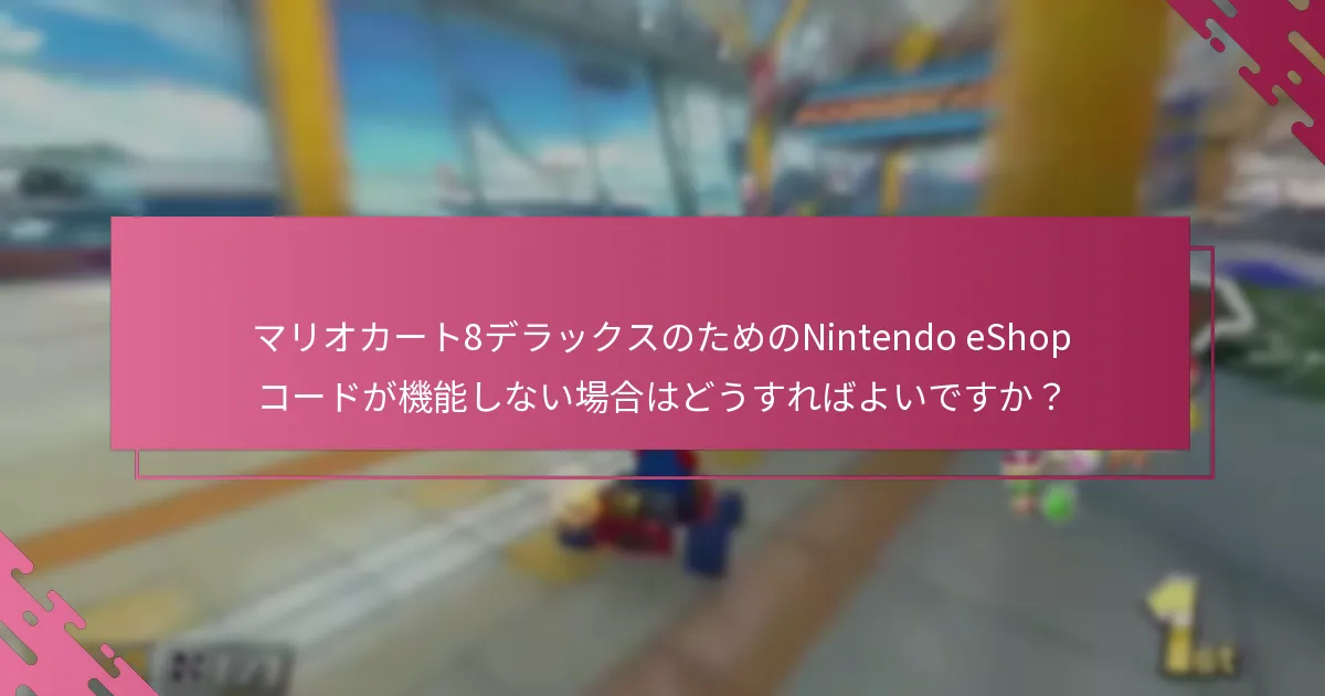 マリオカート8デラックスのためのNintendo eShopコード引き換えに関する最も一般的なFAQは何ですか？