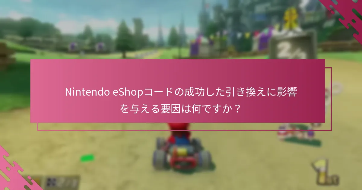 Nintendo eShopコードの成功した引き換えに影響を与える要因は何ですか？
